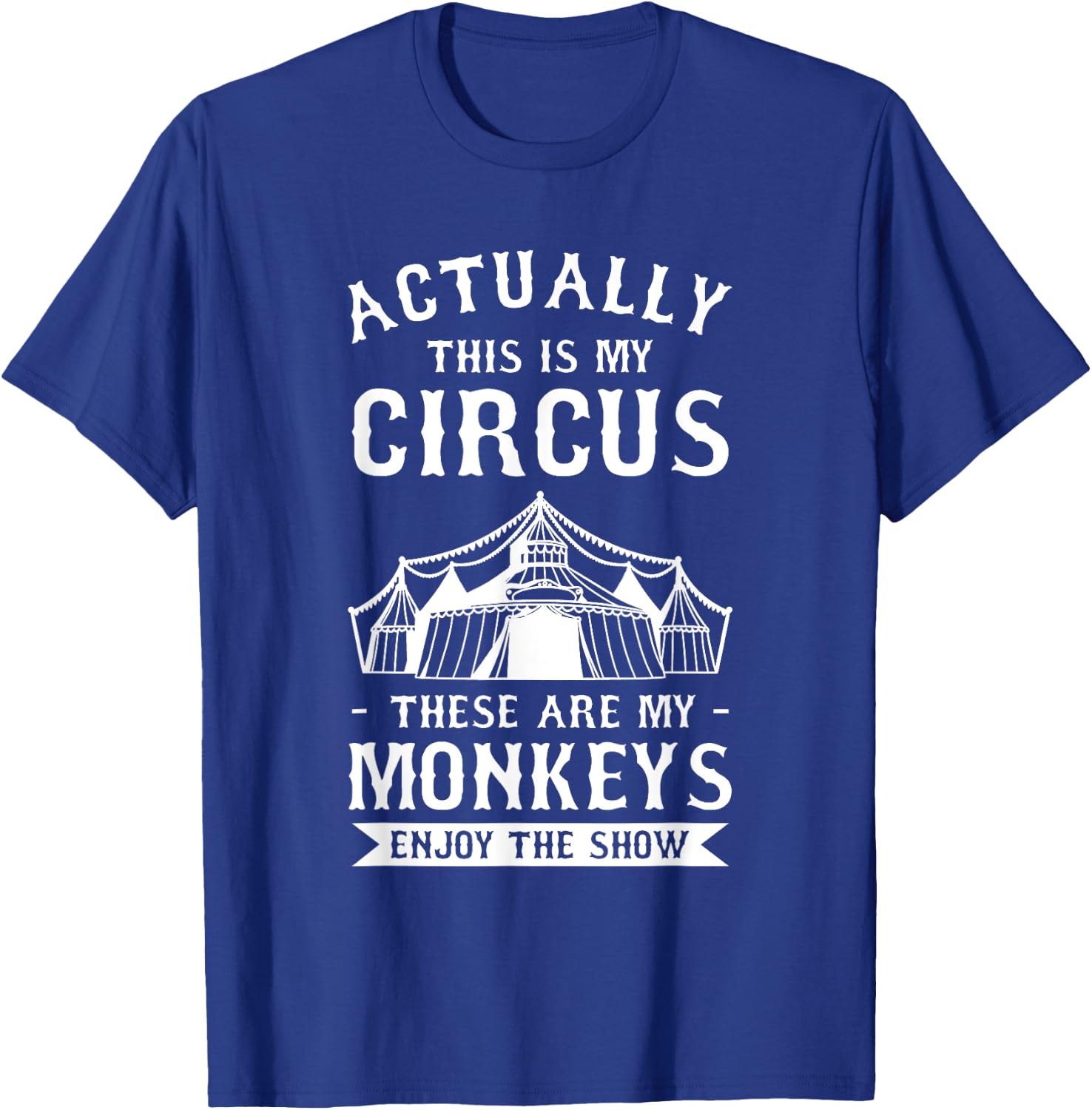Actually This Is My Circus These Are My Monkeys Enjoy T-Shirt - T-Shirt | Royal
