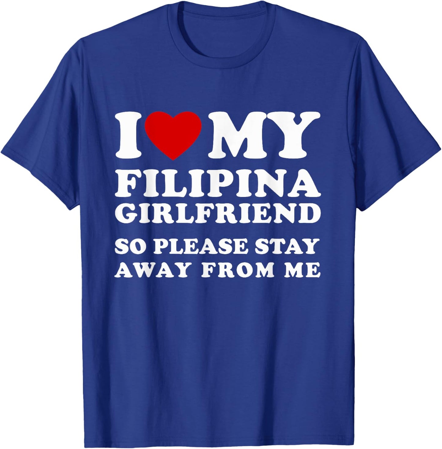 I Love My Filipina Girlfriend So Please Stay Away From Me T-Shirt - T-Shirt | Royal