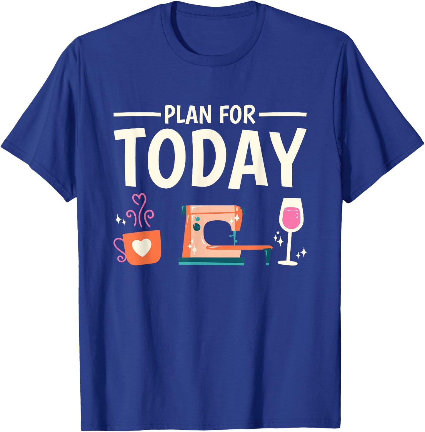 Funny Sewer Plan for Today Sewing Coffee Wine Seamstress T-Shirt - T-Shirt | Royal