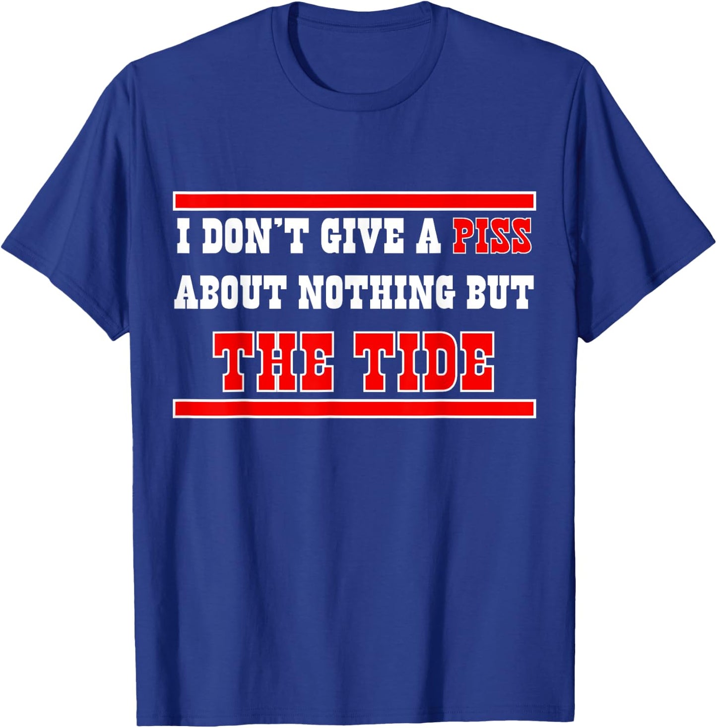 I Don’t Give A Piss About Nothing But The Tide T-Shirt - T-Shirt | Royal