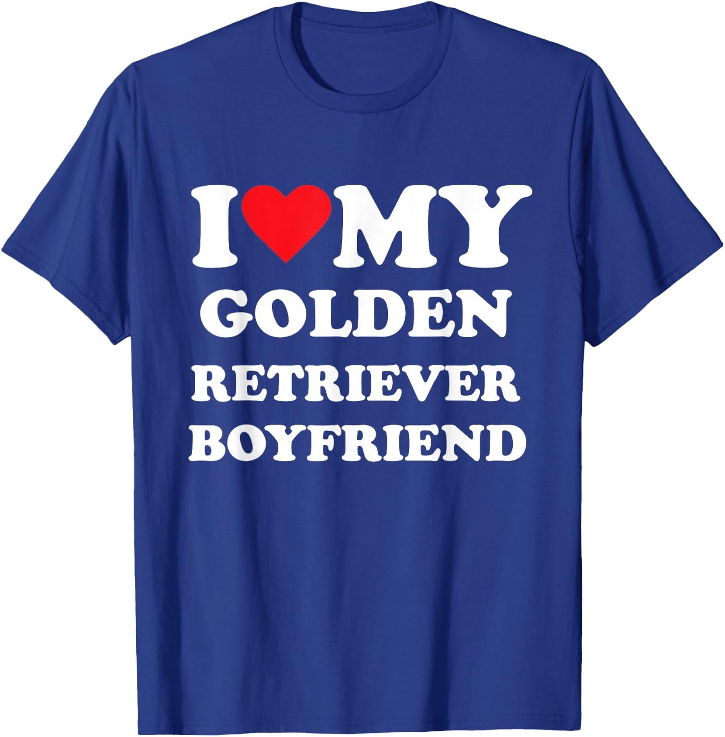 I Love My Golden Retriever Boyfriend T-Shirt - T-Shirt | Royal