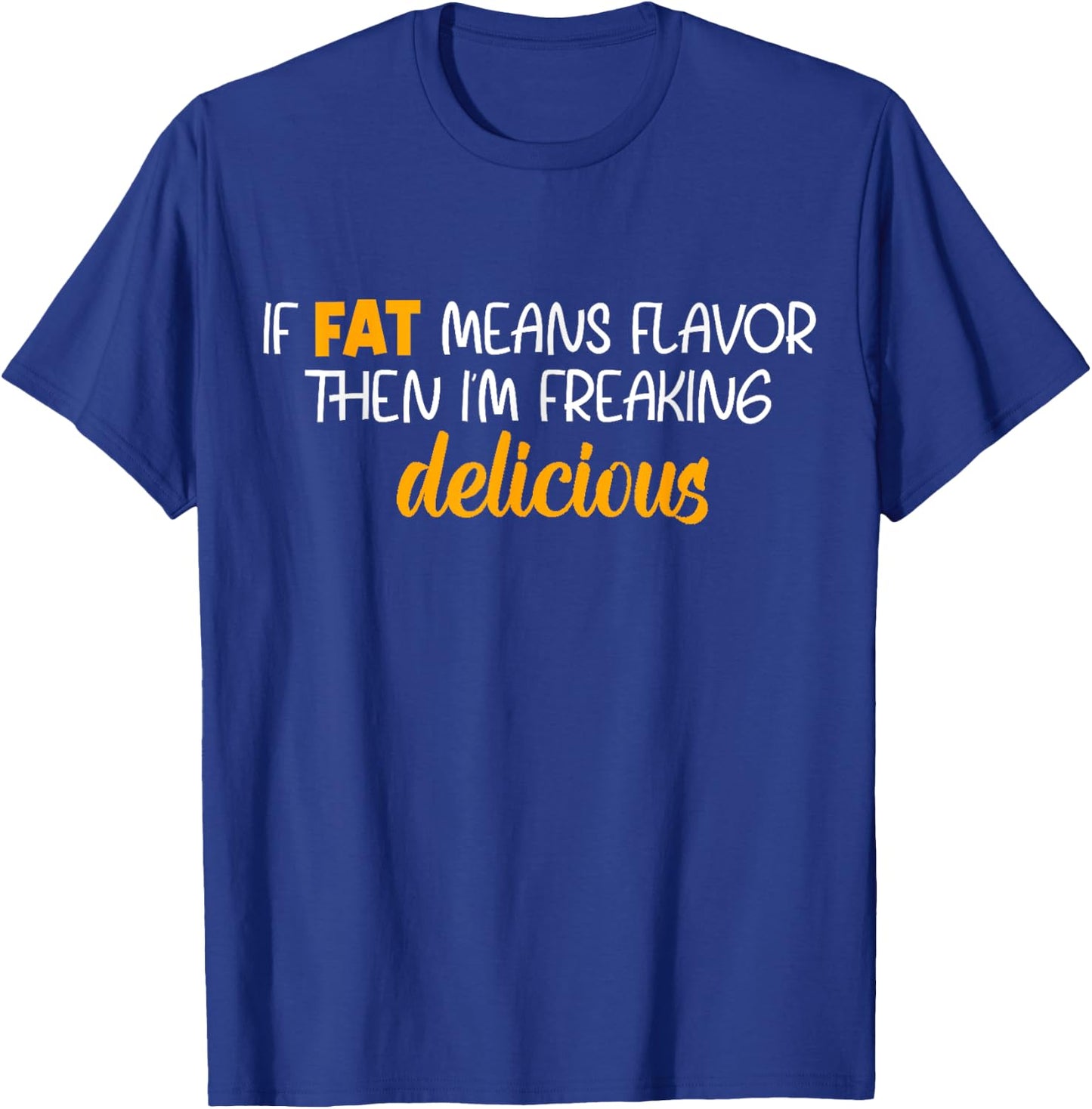If Fat Means Flavor Then I'm Delicious Shirt Funny Foodie T-Shirt - T-Shirt | Royal