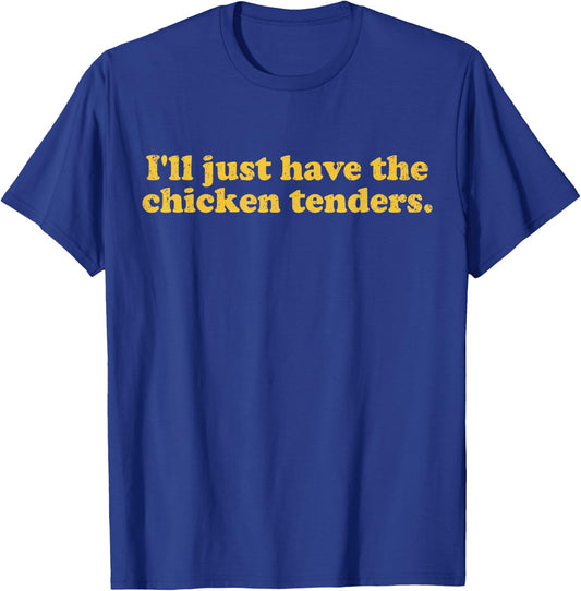 I'll Just Have The Chicken Tenders T-Shirt - T-Shirt | Royal