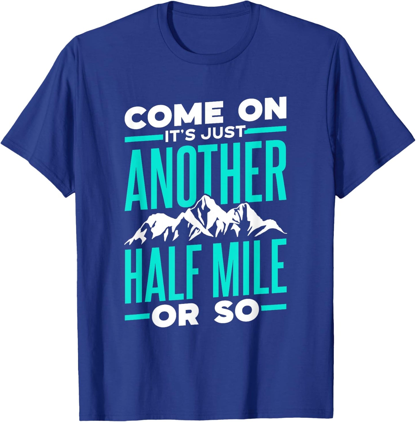 Come On It's Just Another Half Mile Or So Hiking Humor T-Shirt - T-Shirt | Royal