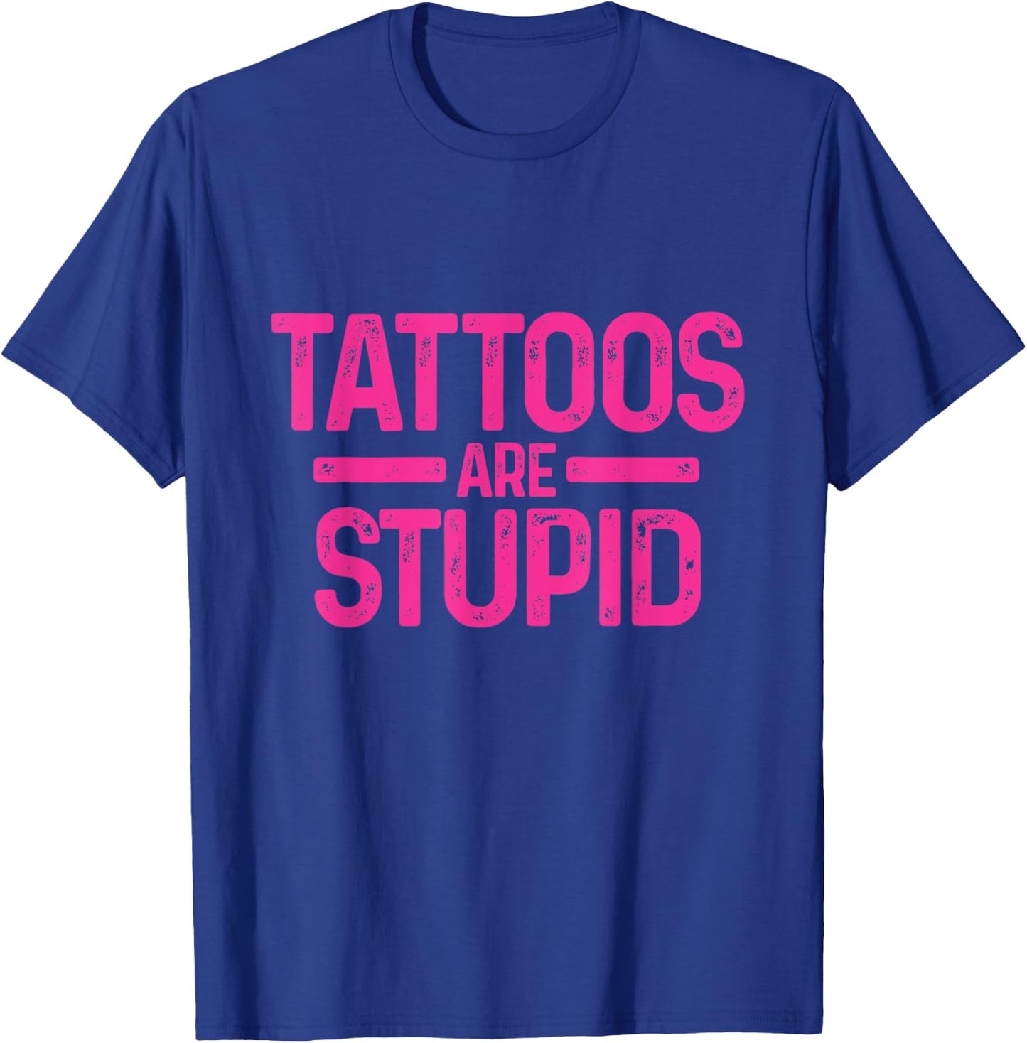 Tattoos Are Stupid Sarcastic Ink Addict Tattooed Pink T-Shirt - T-Shirt | Royal