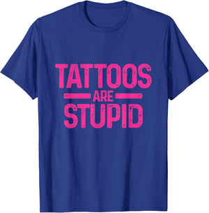 Tattoos Are Stupid Sarcastic Ink Addict Tattooed Pink T-Shirt - T-Shirt | Royal