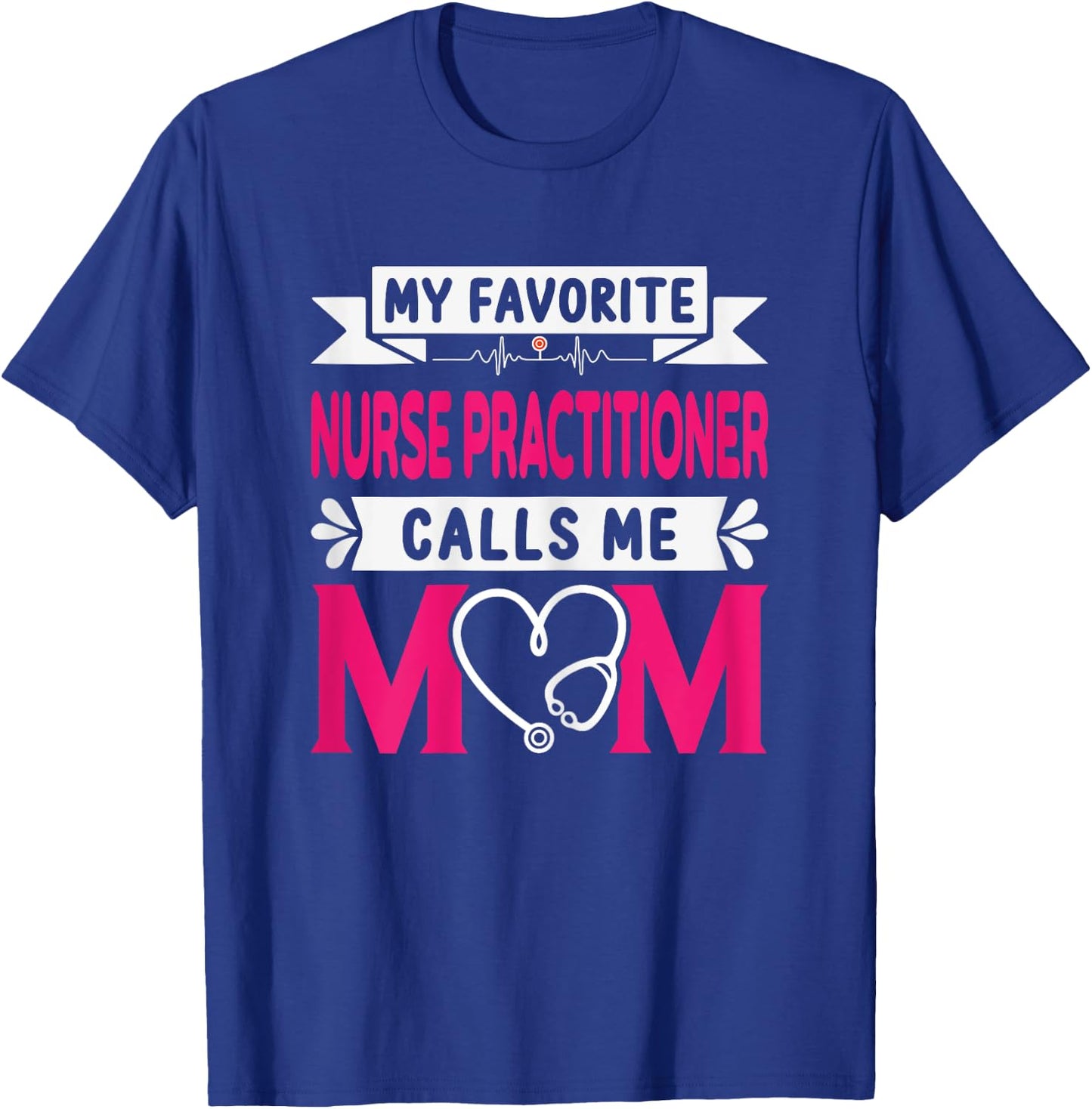 My Favorite Nurse Practitioner Calls Me Mom Mother's Day T-Shirt - T-Shirt | Royal