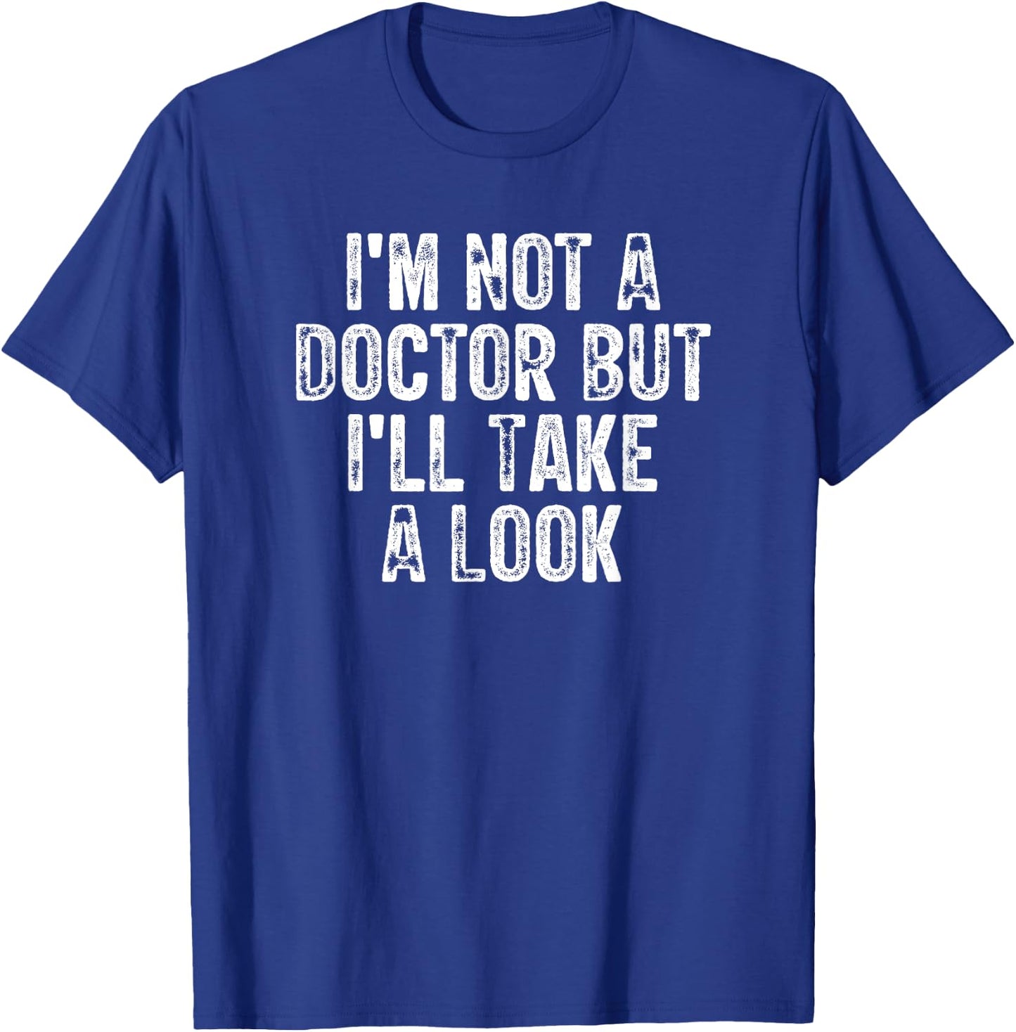 I'm Not A Doctor But I'll Take A Look T-Shirt - T-Shirt | Royal