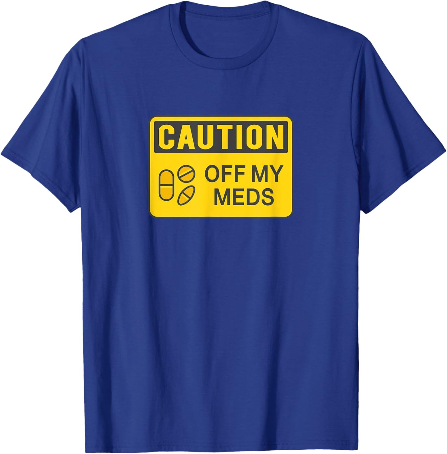 Caution Off My Meds Funny Sarcastic T-Shirt - T-Shirt | Royal