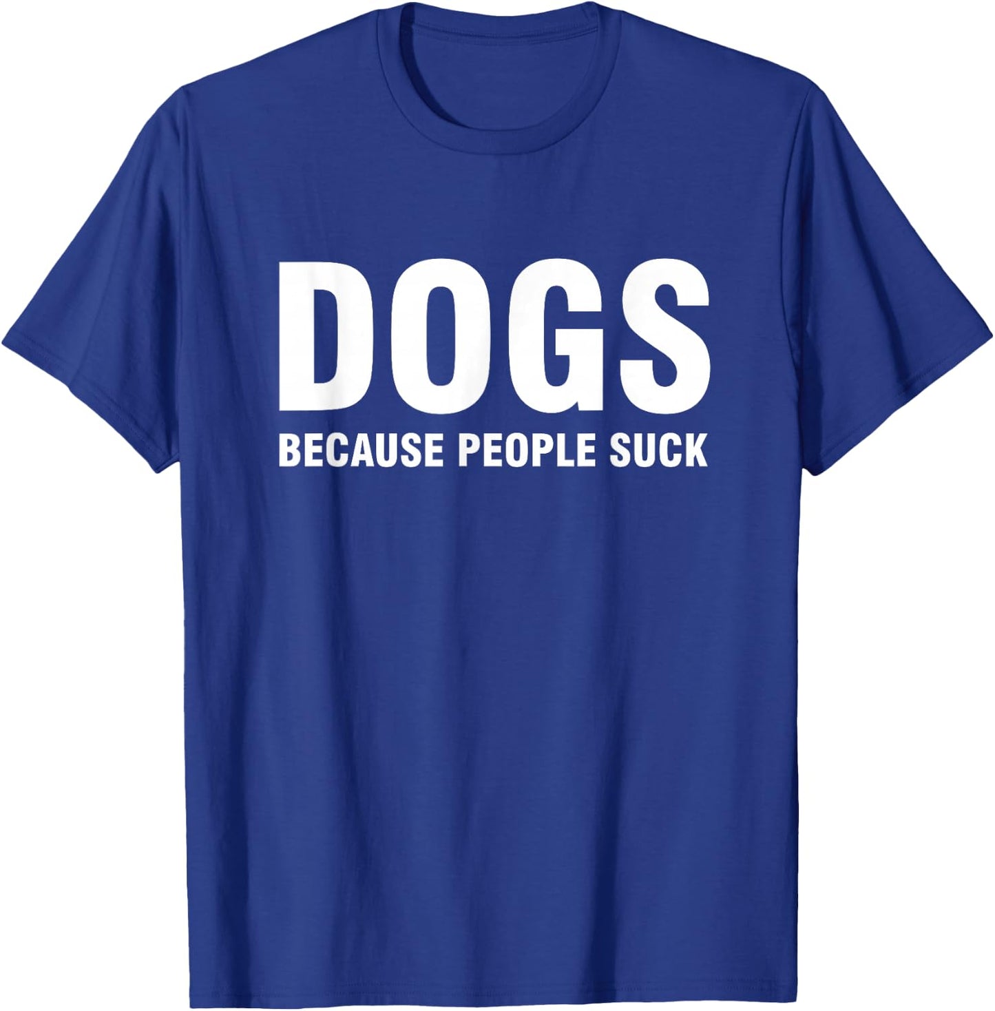 Dogs Because People Suck T-Shirt - T-Shirt | Royal
