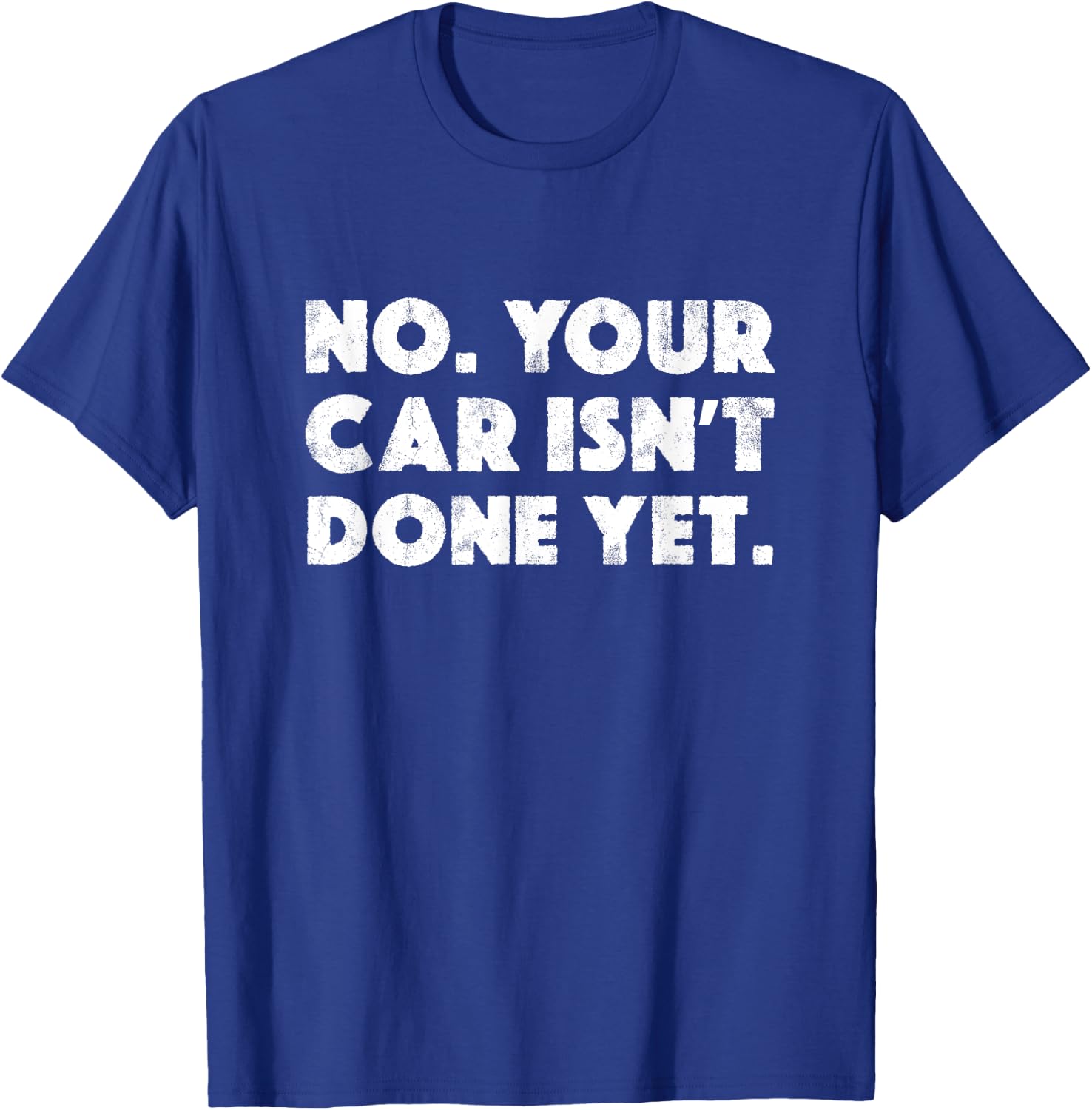 No Your Car Isn't Done Yet Funny Auto Mechanic Gag Gift T-Shirt - T-Shirt | Royal