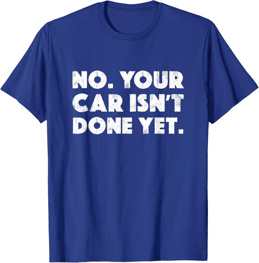 No Your Car Isn't Done Yet Funny Auto Mechanic Gag Gift T-Shirt - T-Shirt | Royal