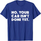No Your Car Isn't Done Yet Funny Auto Mechanic Gag Gift T-Shirt - T-Shirt | Royal
