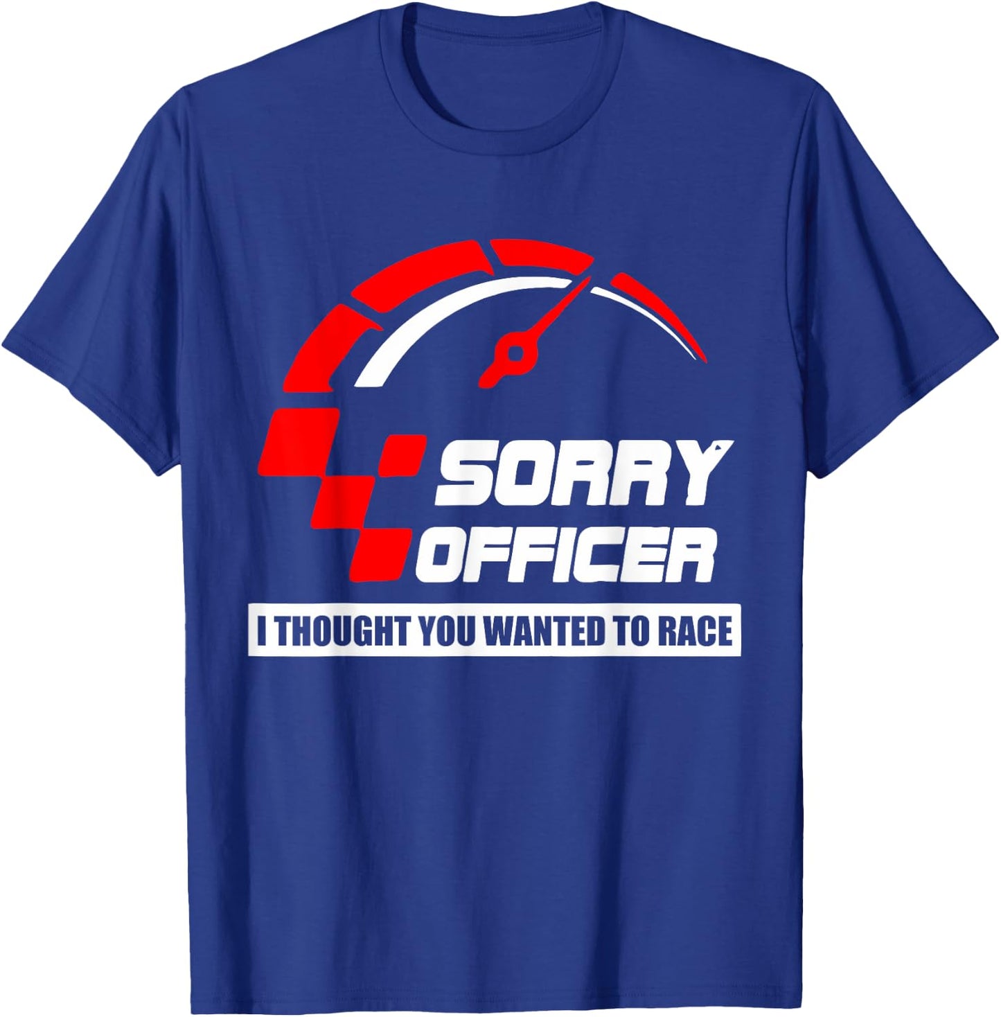 Sorry Officer I Thought You Wanted To Race Apparel T-Shirt - T-Shirt | Royal