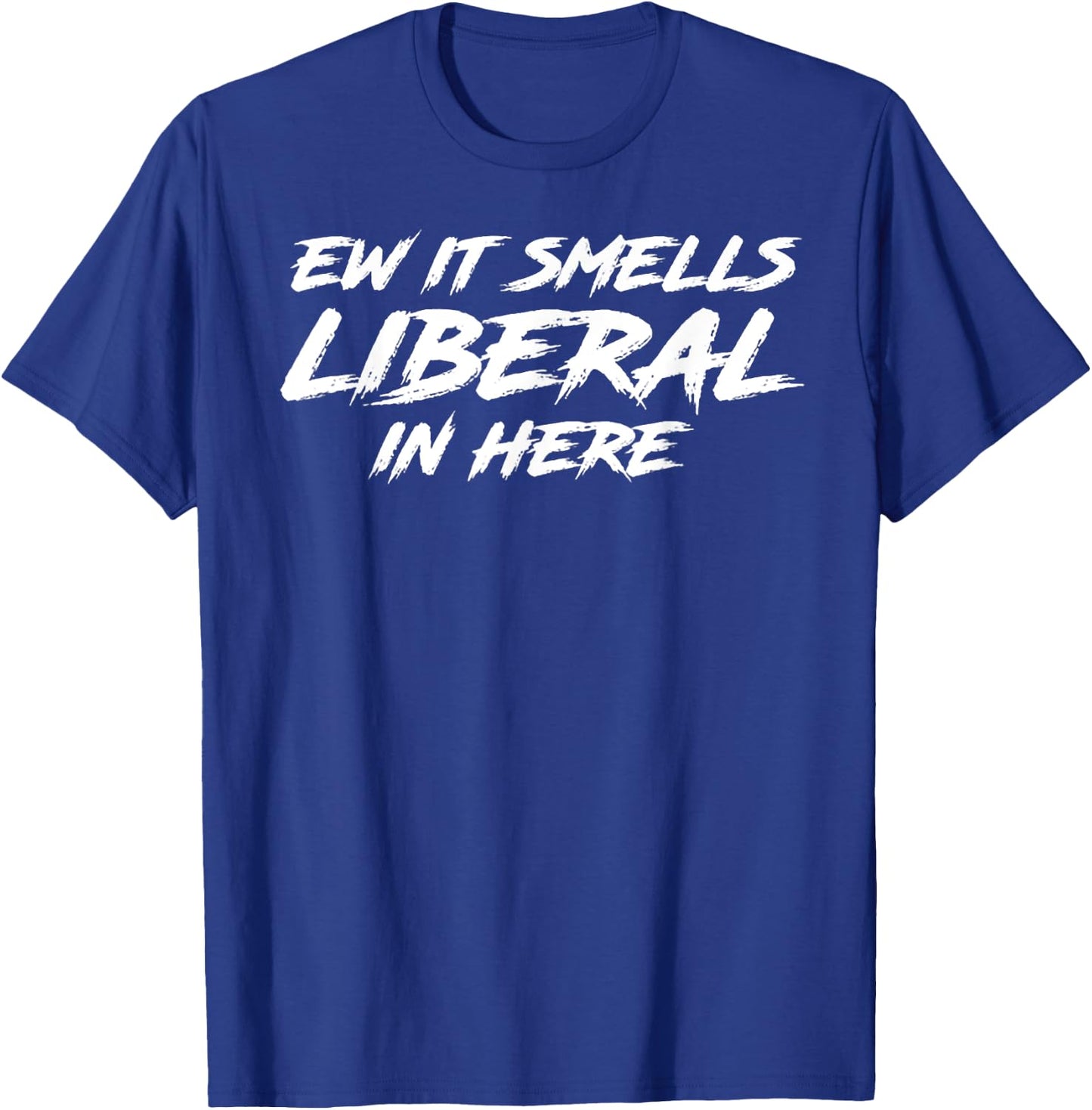 Ew It Smells Liberal In Here T-Shirt - T-Shirt | Royal