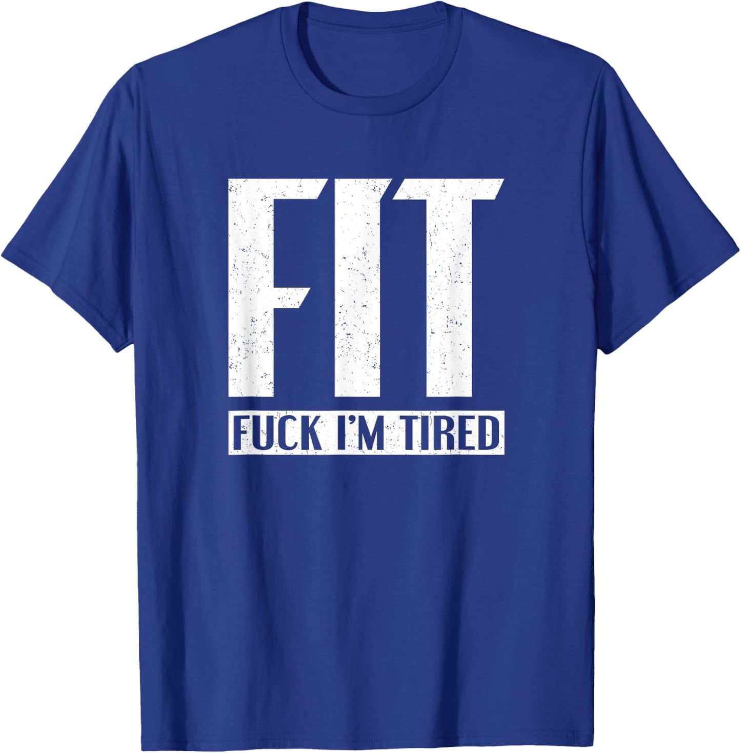 FIT Fuck I'm Tired T-Shirt - T-Shirt | Royal