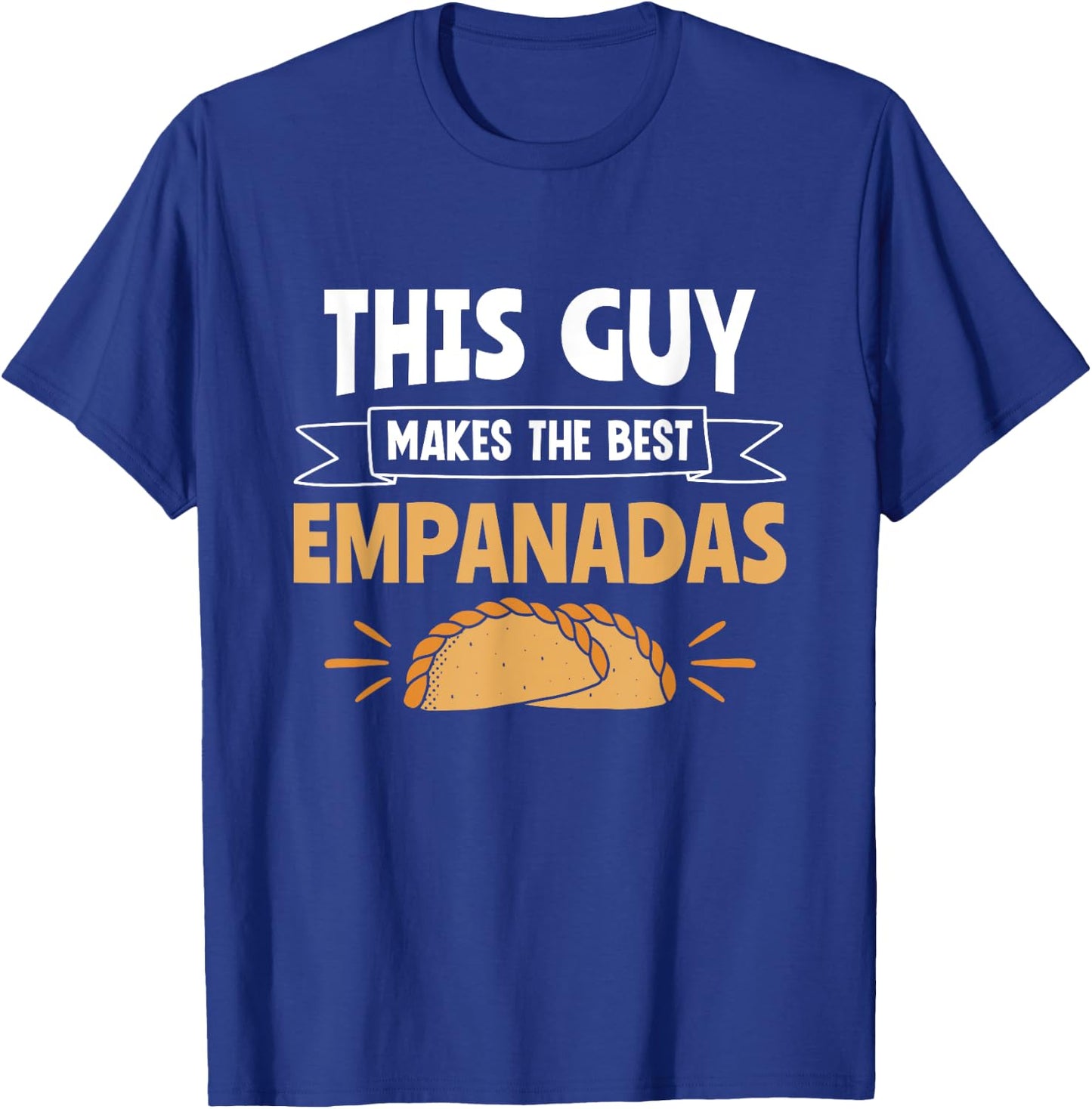 This Guy Makes The Best Empanadas Empanada Baker Empanada T-Shirt - T-Shirt | Royal