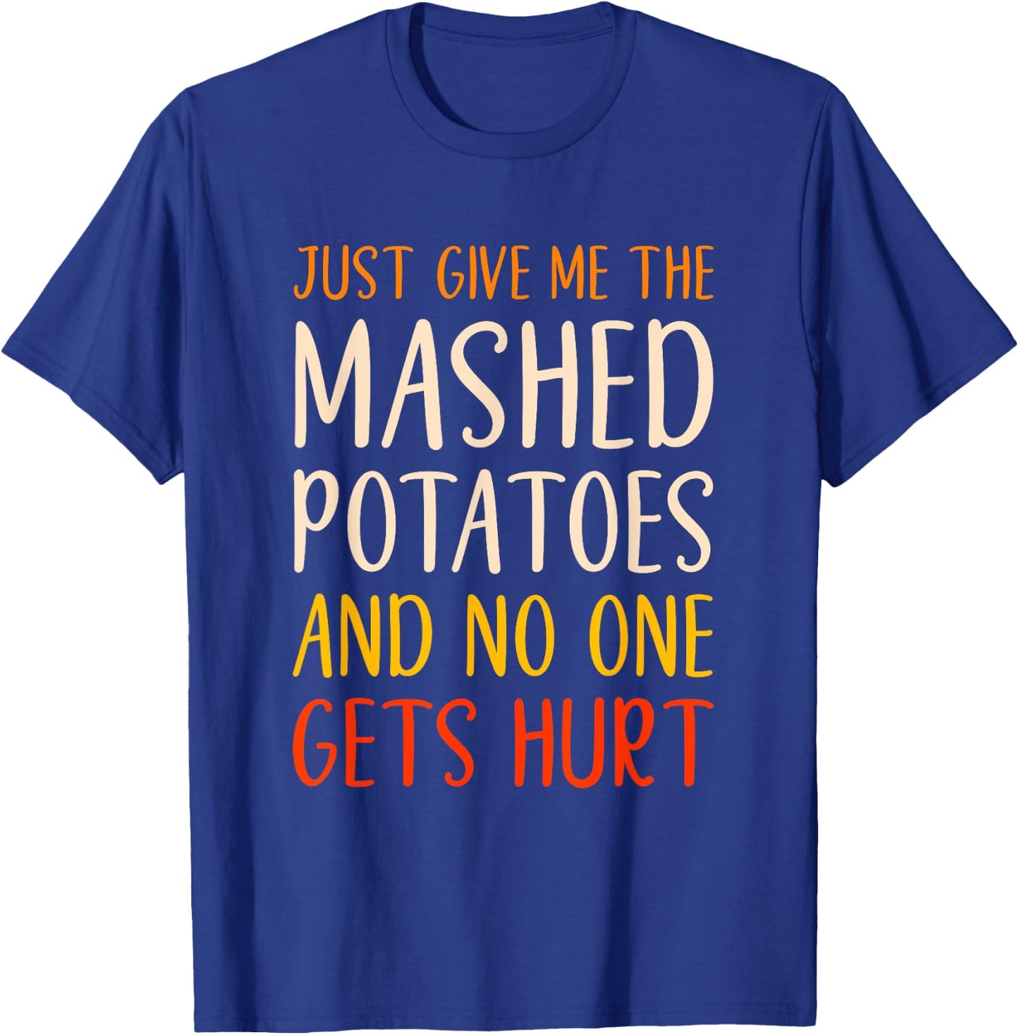 Just Give Me The Mashed Potatoes Funny Thanksgiving Food T-Shirt - T-Shirt | Royal