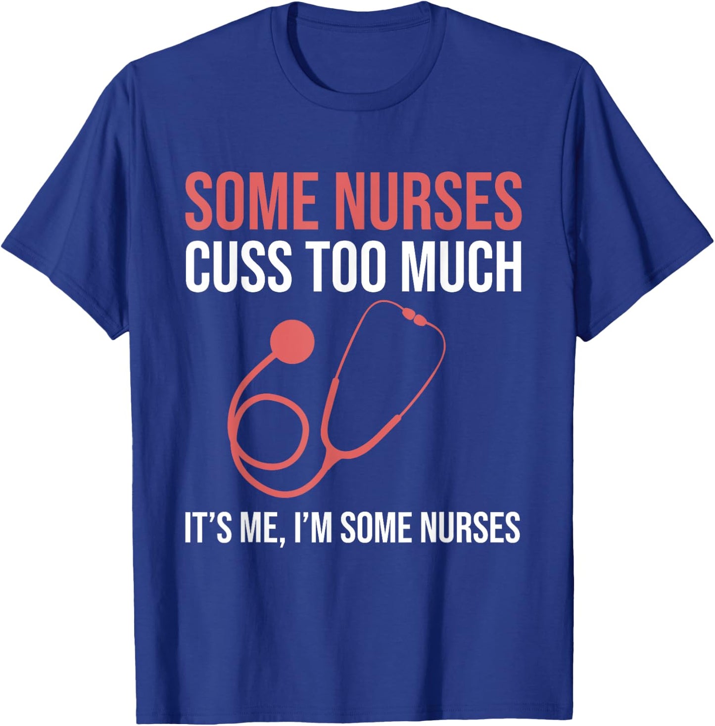 Some Nurses Cuss Too Much LPN CNA Funny Registered Nurse T-Shirt - T-Shirt | Royal