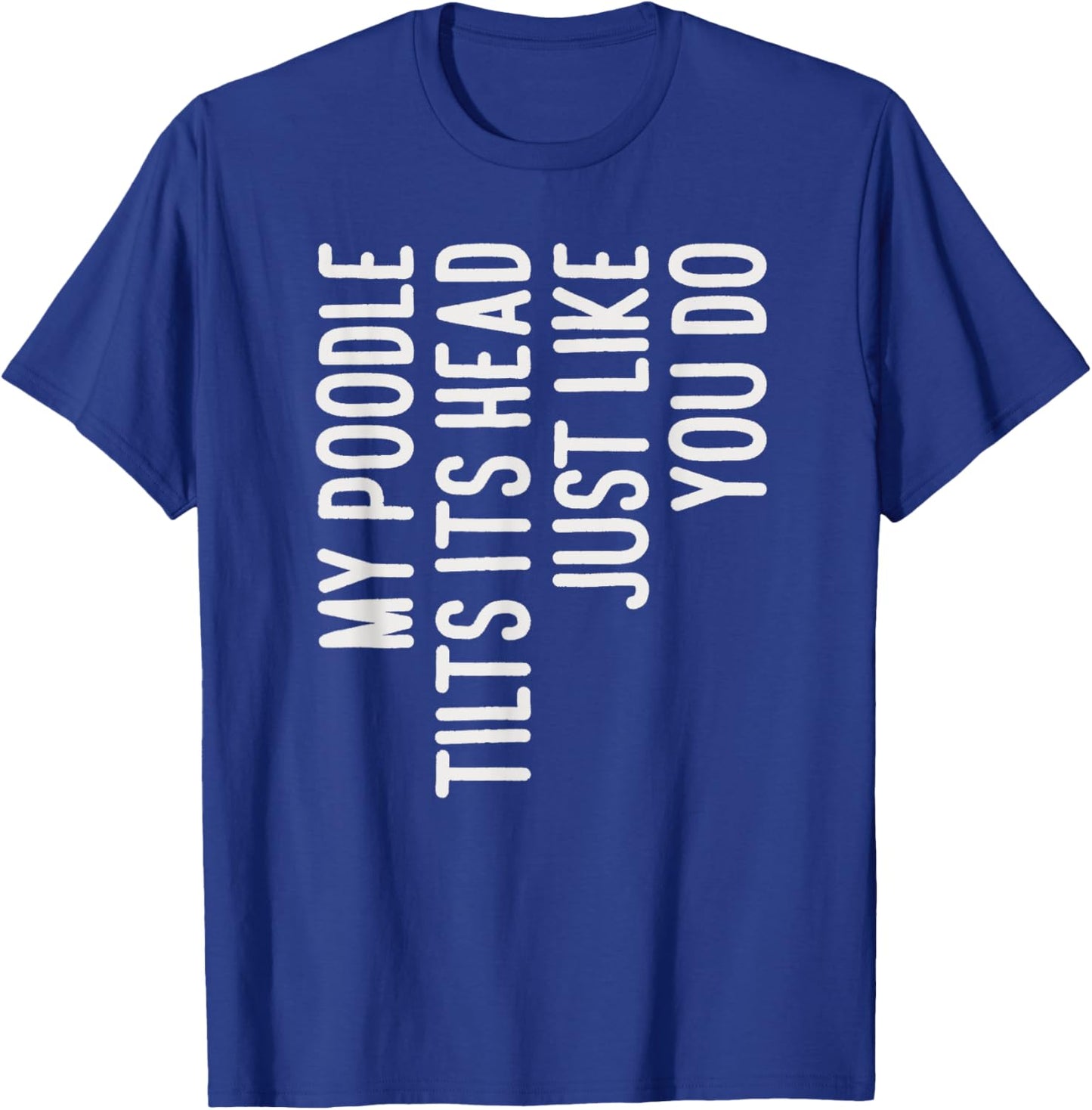 My Poodle Tilts Its Head Funny Poodle Dog Owner T-Shirt - T-Shirt | Royal