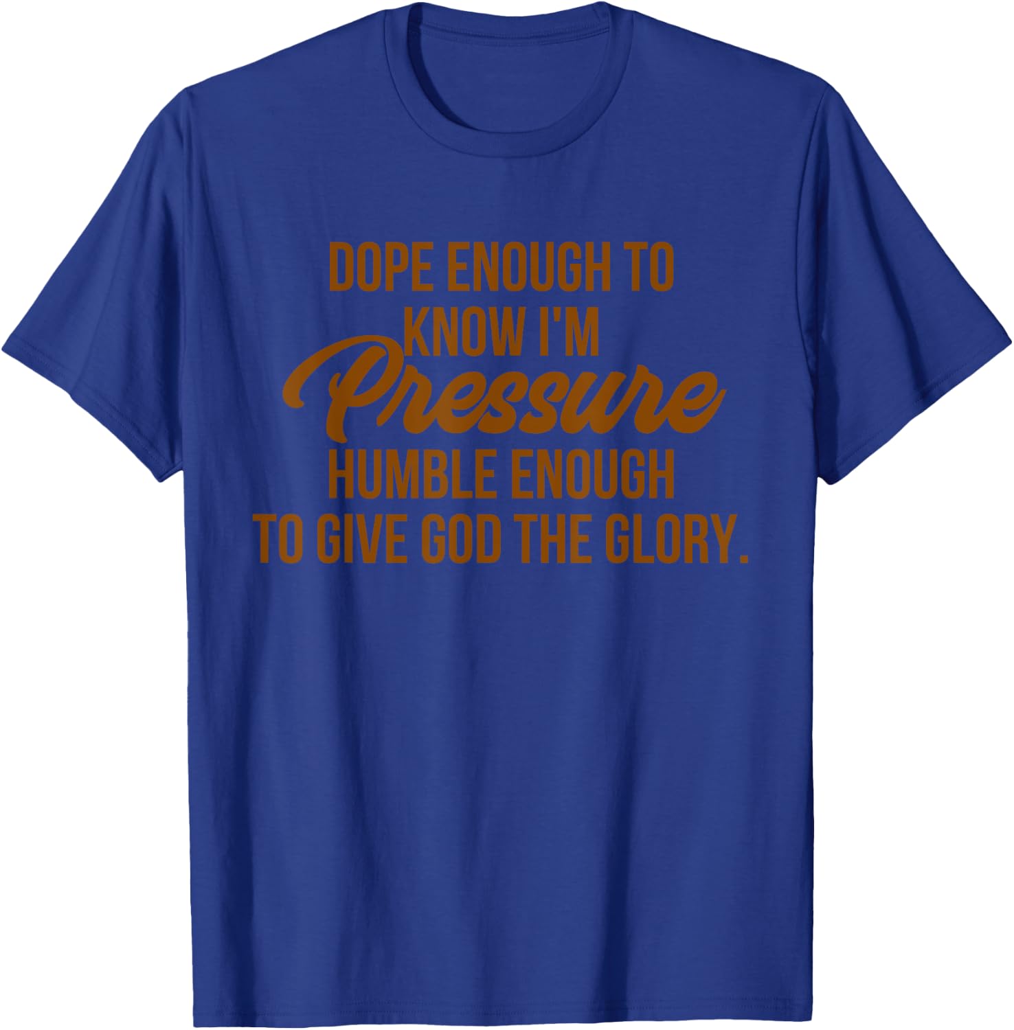 Dope Enough To Know I'm Pressure Humble Apparel T-Shirt - T-Shirt | Royal