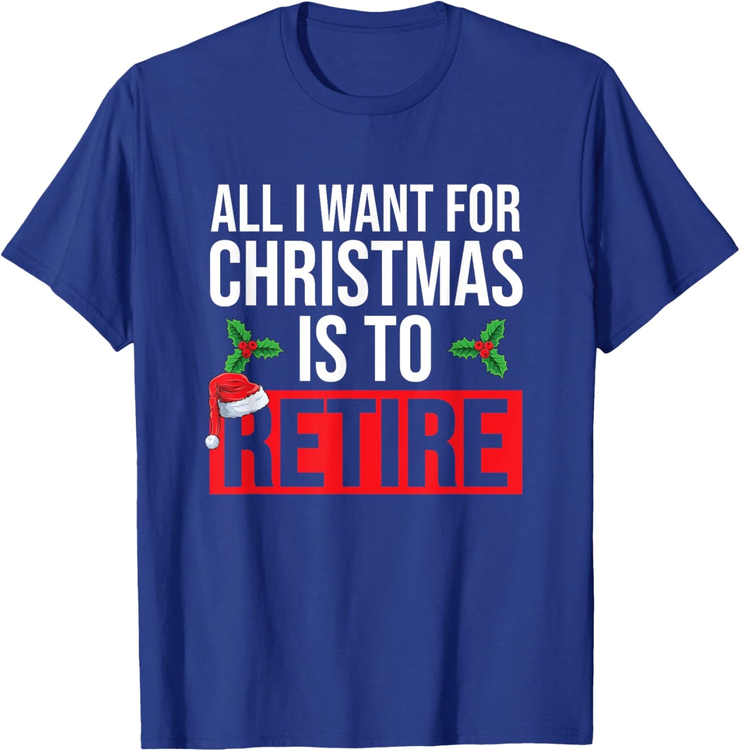 All I Want For Christmas Is To Retire Christmas Retirement T-Shirt - T-Shirt | Royal