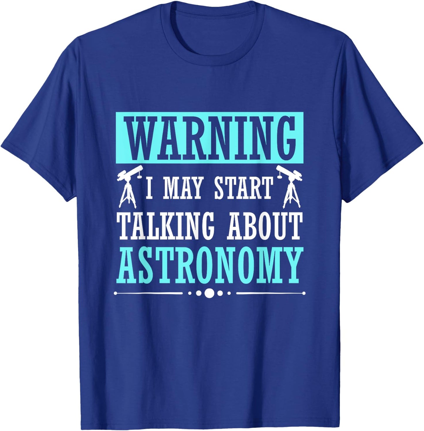 Warning I May Start Talking About Astronomy Telescope T-Shirt - T-Shirt | Royal