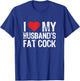 I Love My Husband's Fat Cock T-Shirt - T-Shirt | Royal