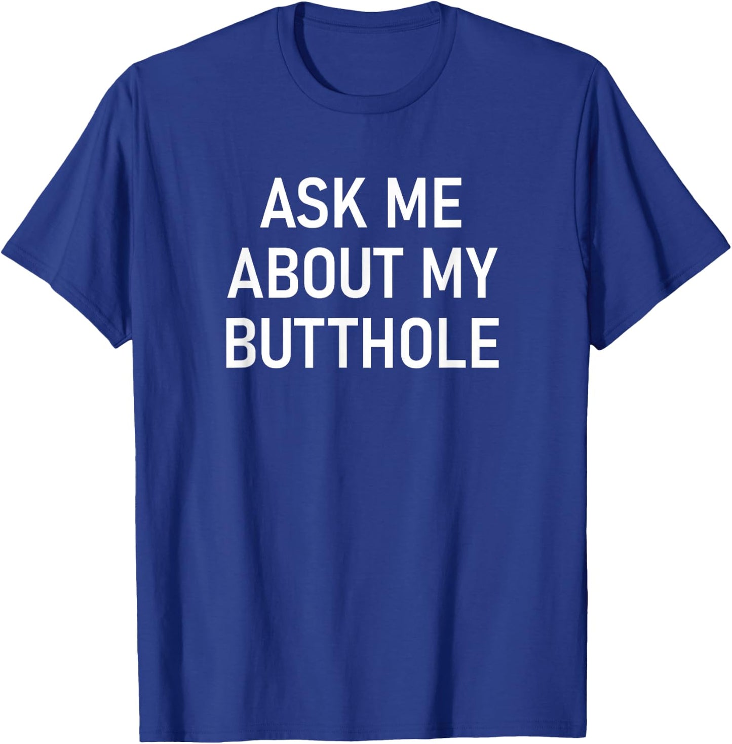 Ask Me About My Butthole, Funny, Jokes, Sarcastic T-Shirt - T-Shirt | Royal