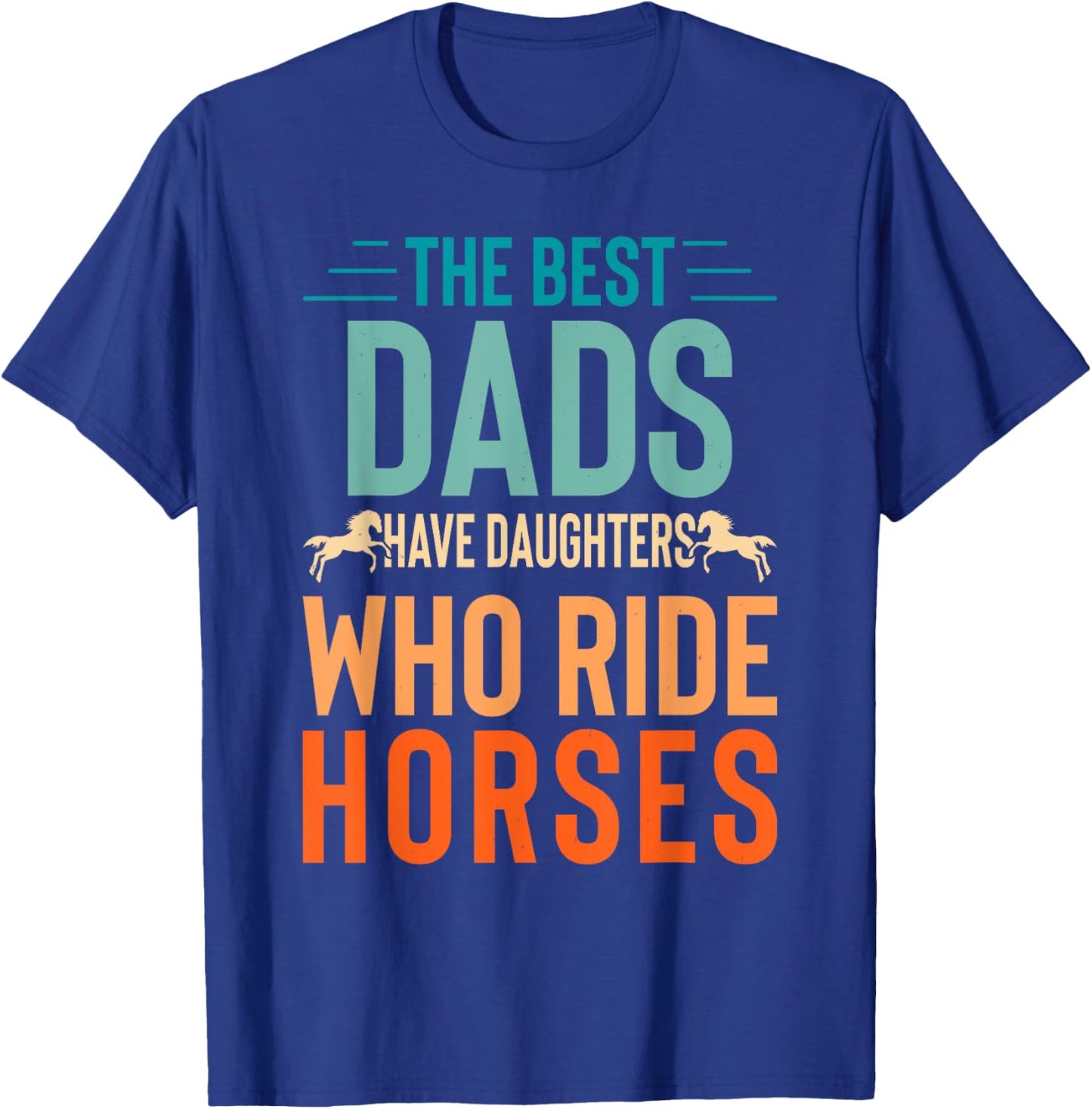 The best dads have daughters who ride horses T-Shirt - T-Shirt | Royal