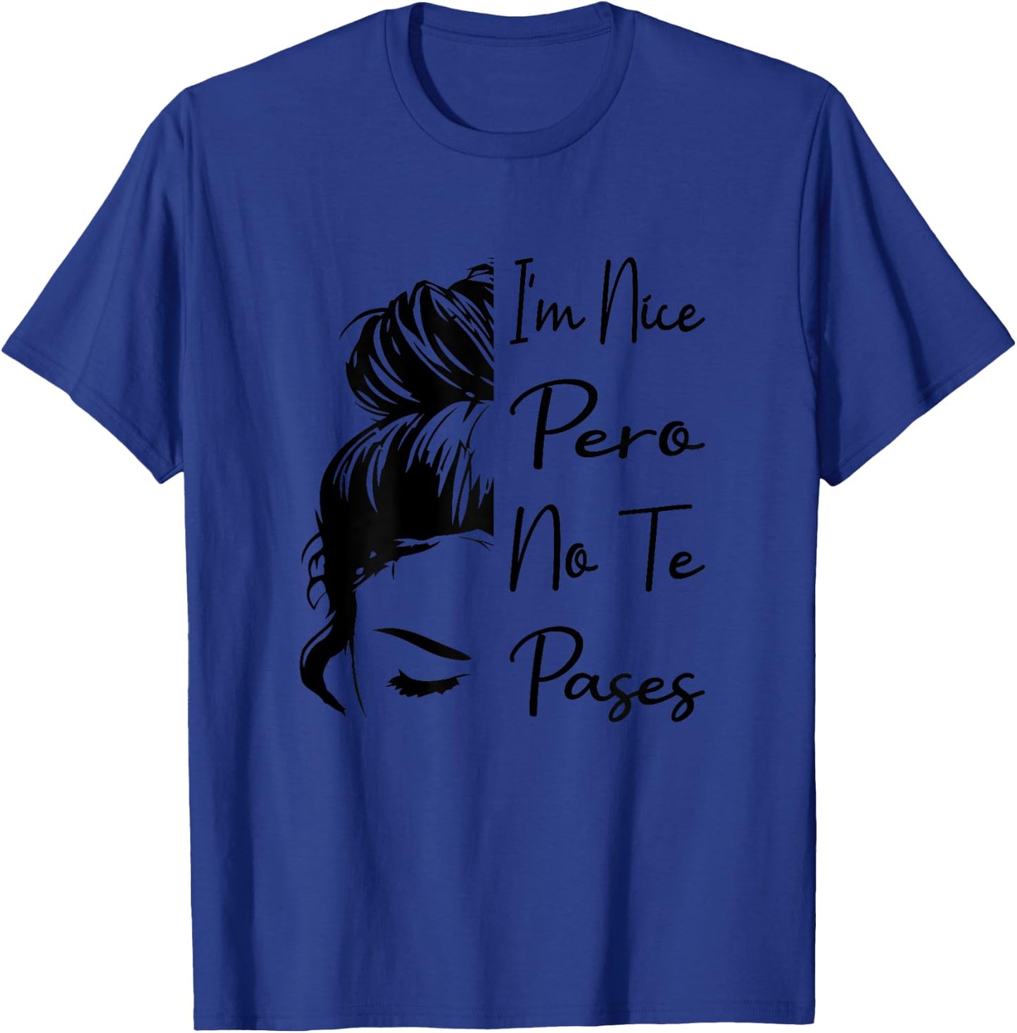 I'm Nice Pero No Te Pases Messy Bun Funny Latina Saying T-Shirt - T-Shirt | Royal