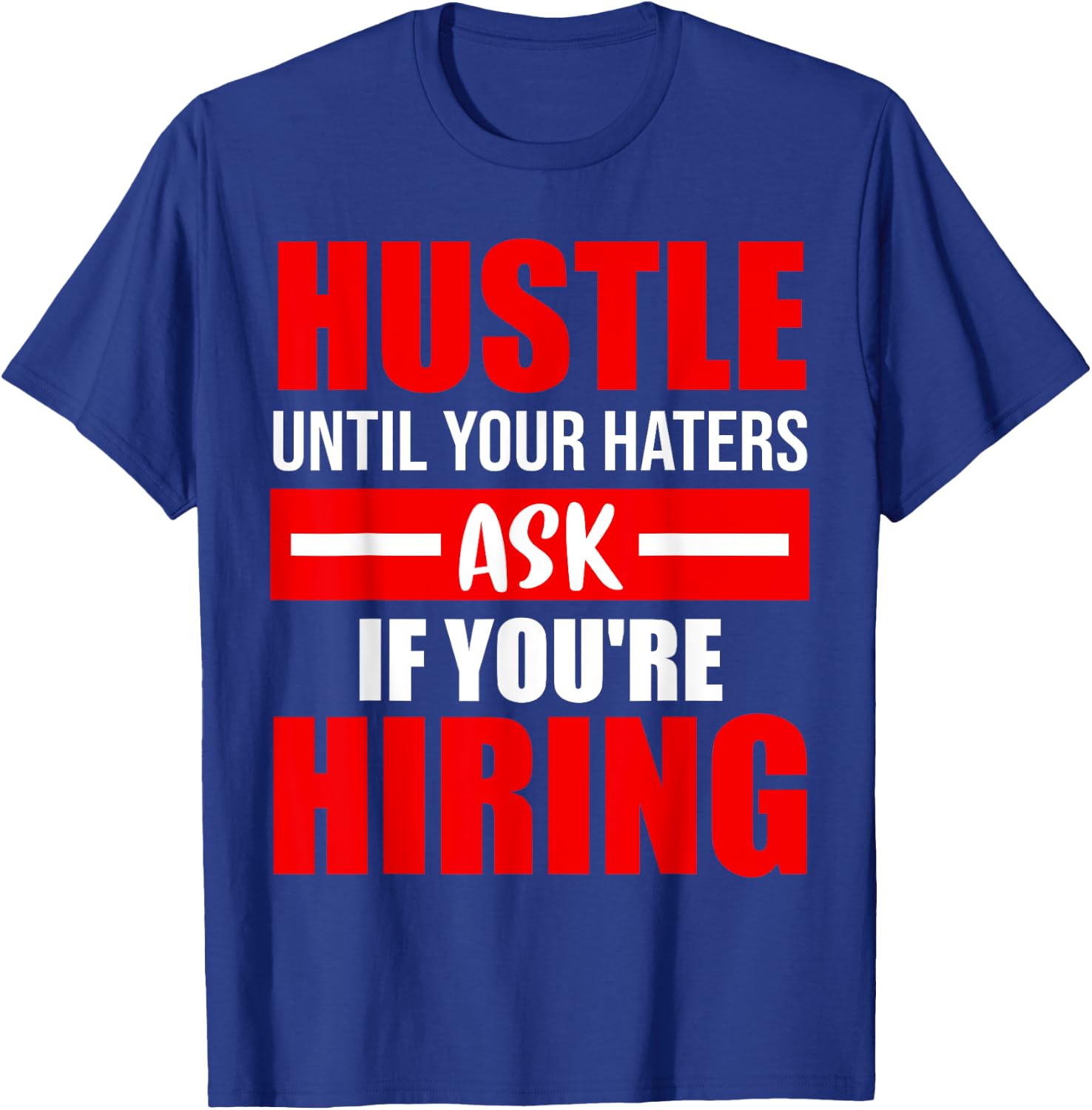 Hustle Until Your Haters Ask If You're Hiring T-Shirt - T-Shirt | Royal