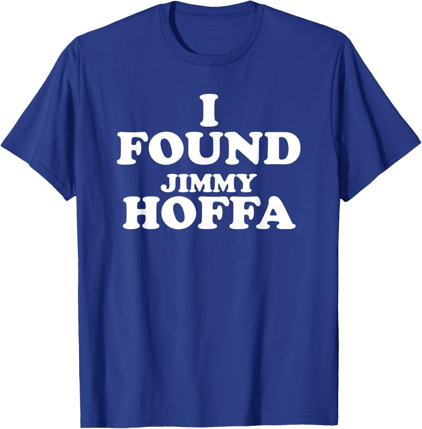I Found Jimmy Hoffa T-Shirt - T-Shirt | Royal