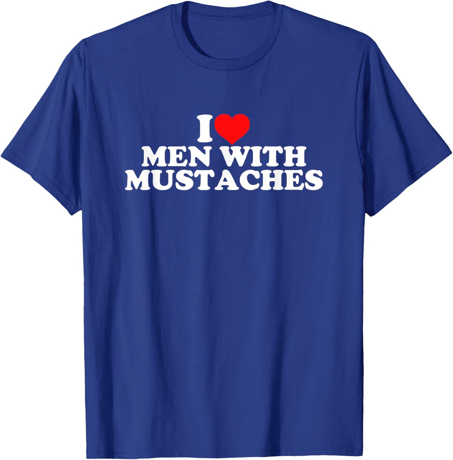 I Love Men With Mustaches T-Shirt - T-Shirt | Royal