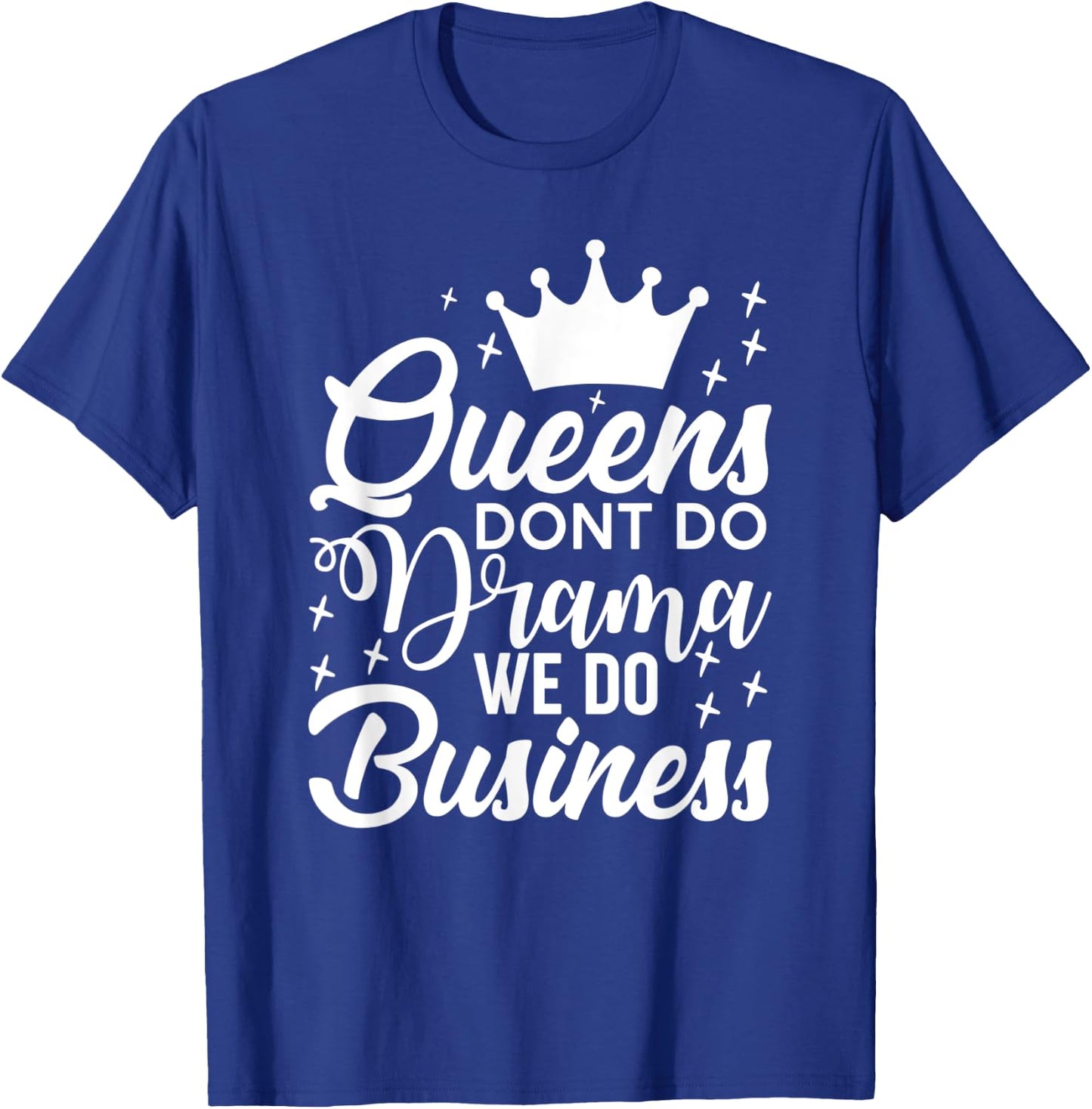Queens Don't Do Drama We Do Business T-Shirt - T-Shirt | Royal