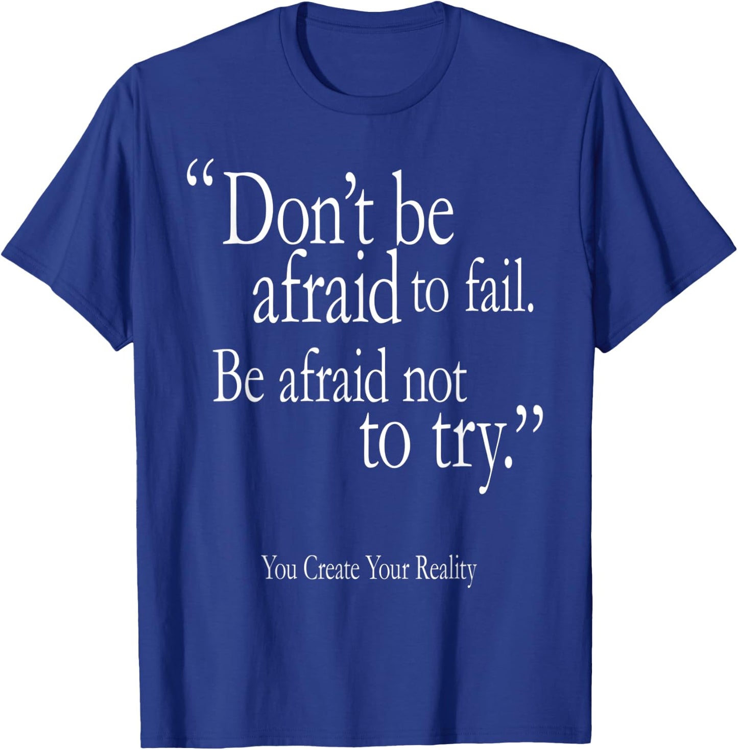 Don't Be Afraid To Fail Be Afraid Not To Try Create Reality T-Shirt - T-Shirt | Royal