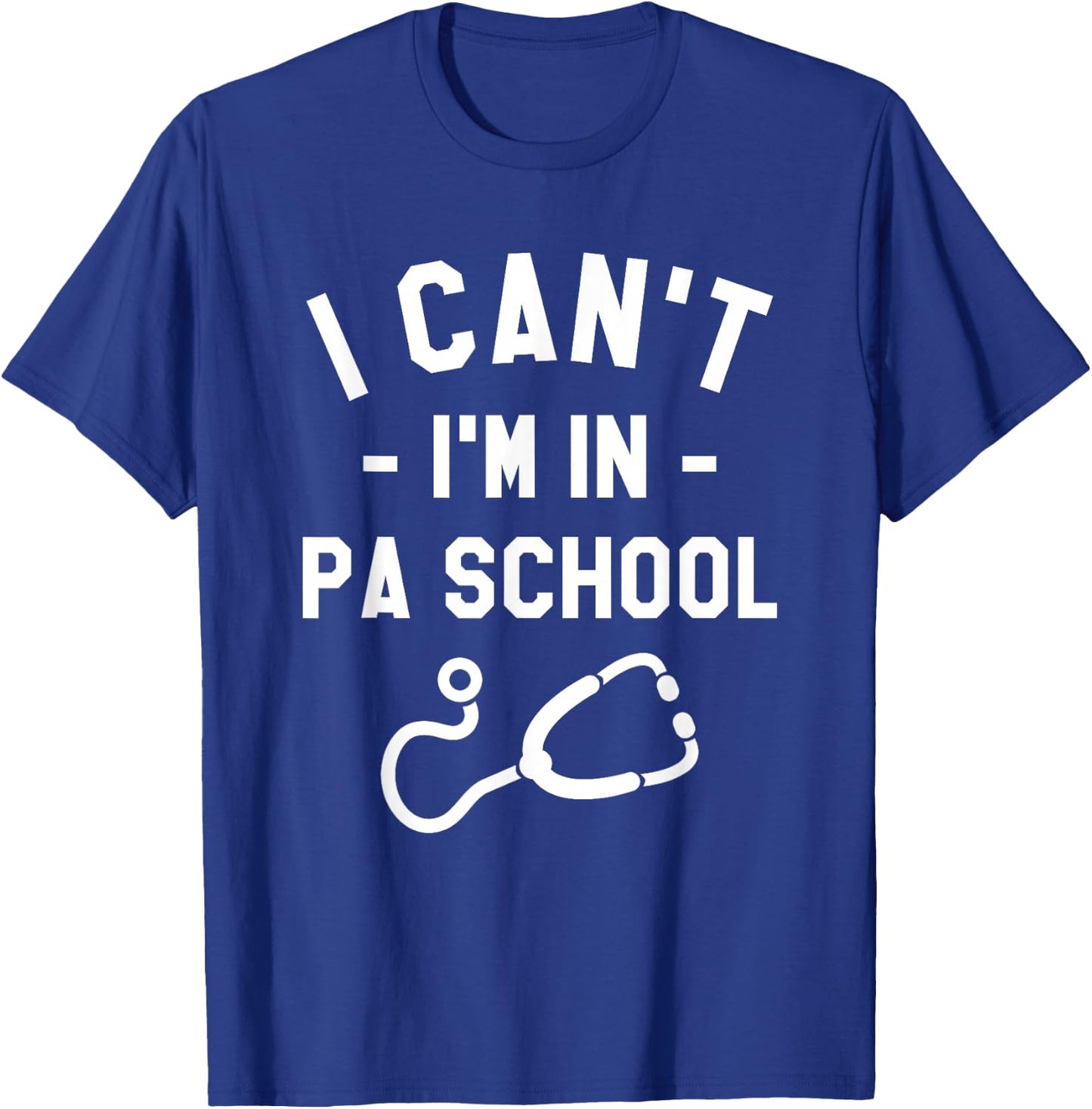 I Can't I'm In PA School Physician Assistant Student T-Shirt - T-Shirt | Royal
