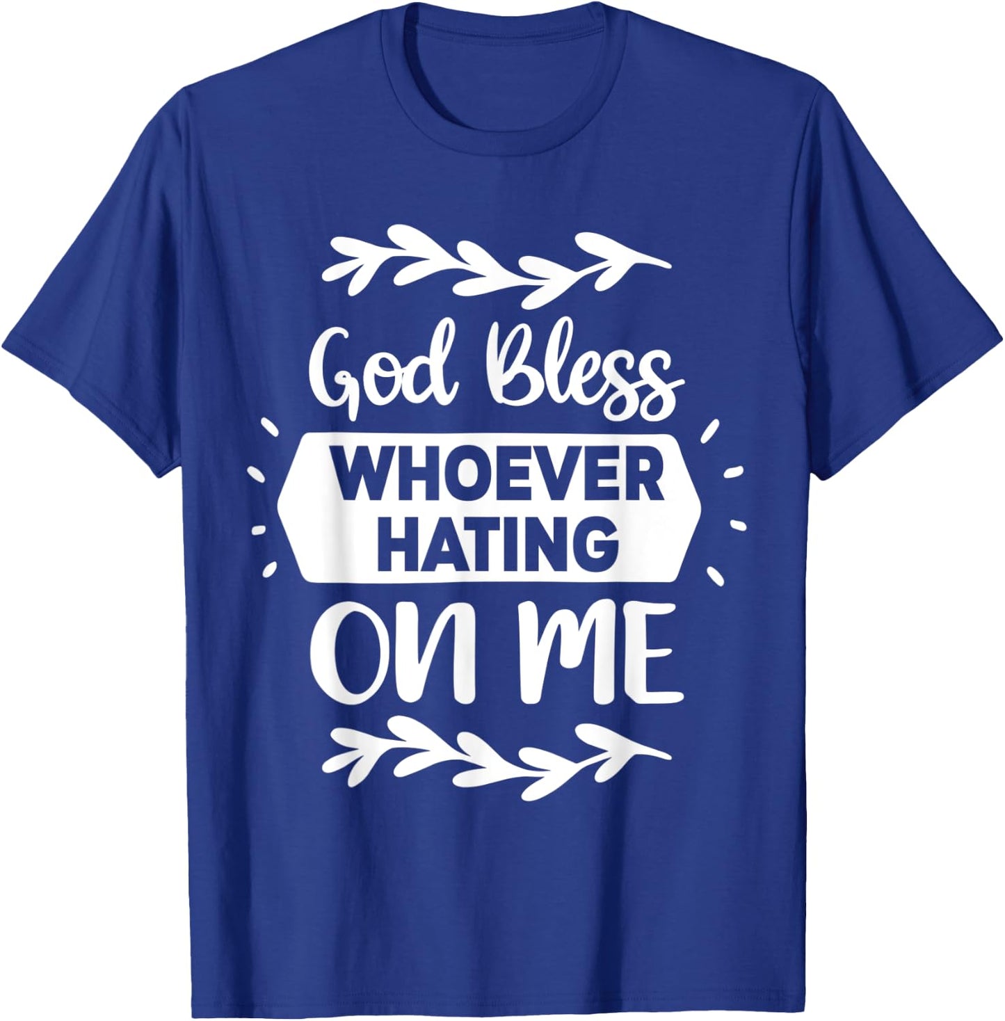 God Bless Whoever Hating On Me T-Shirt - T-Shirt | Royal