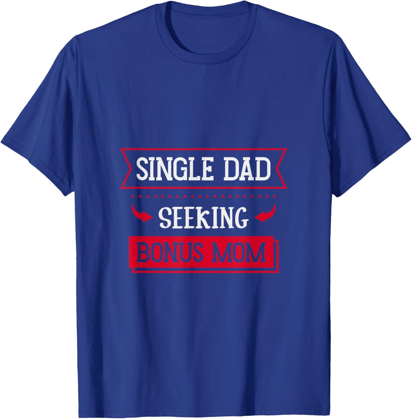 Single Dad Seeking Bonus Mom Family Single Dad T-Shirt - T-Shirt | Royal