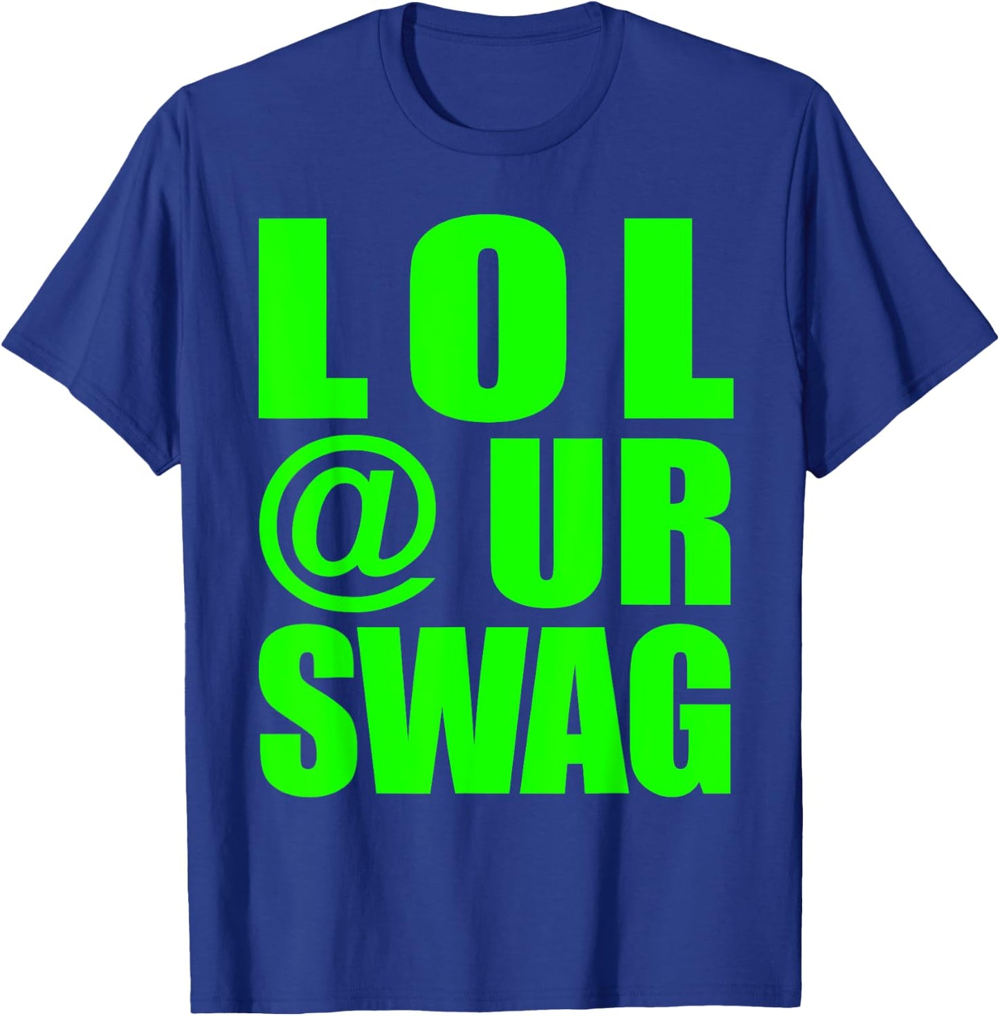LOL @ UR SWAG Fun Dank Meme Drip Style Joke Funny T-Shirt - T-Shirt | Royal