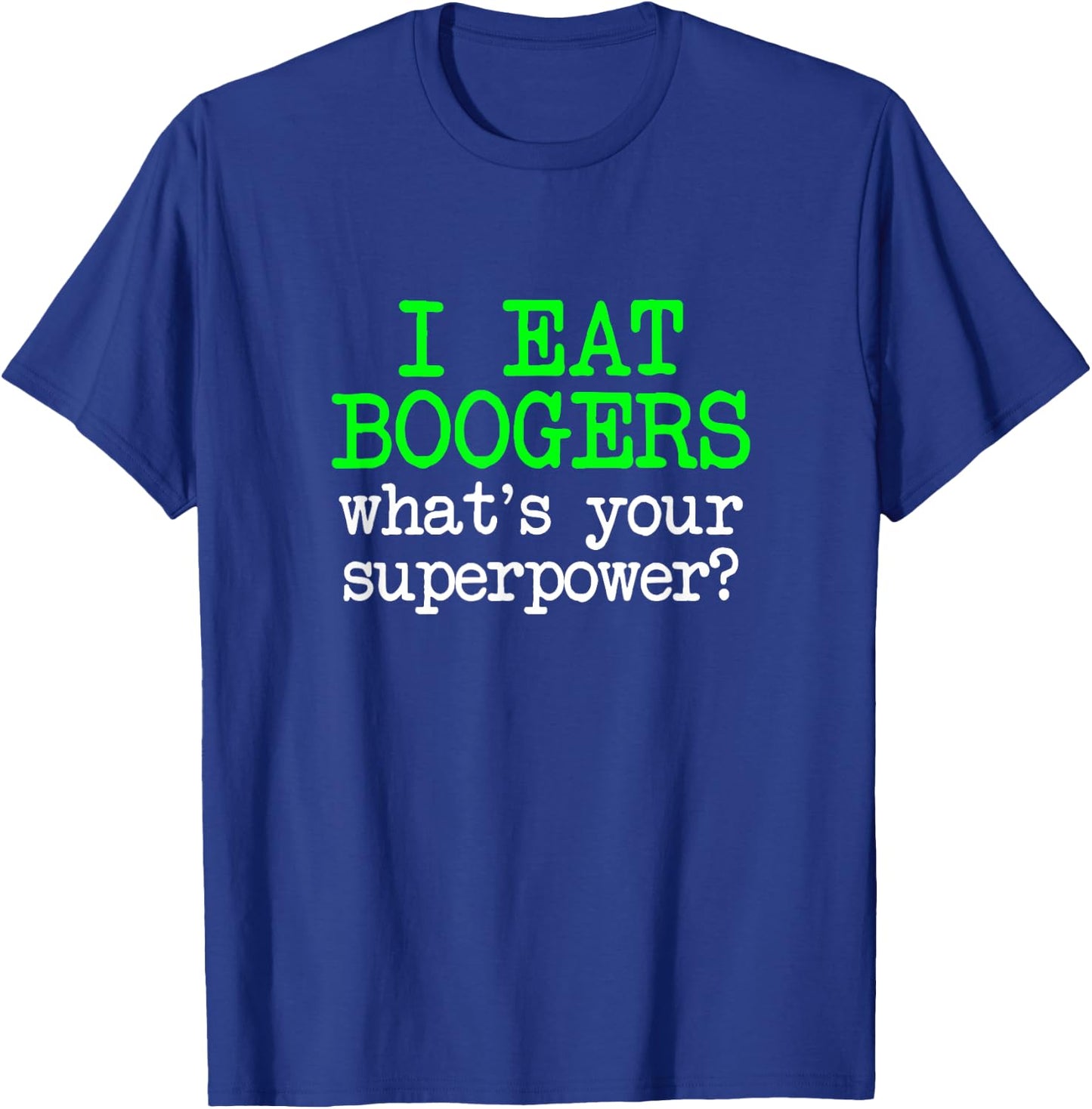 I Eat Boogers, Funny Gross Embarrassing Antisocial Joke Gag T-Shirt - T-Shirt | Royal