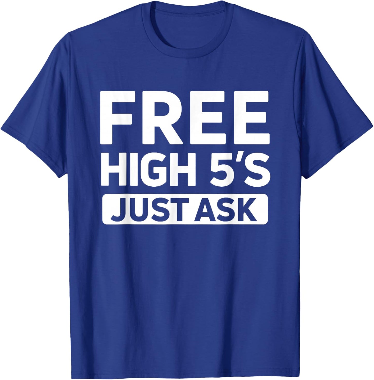 Cute Free High 5's Just Ask High Fives Fun Life Celebration T-Shirt - T-Shirt | Royal