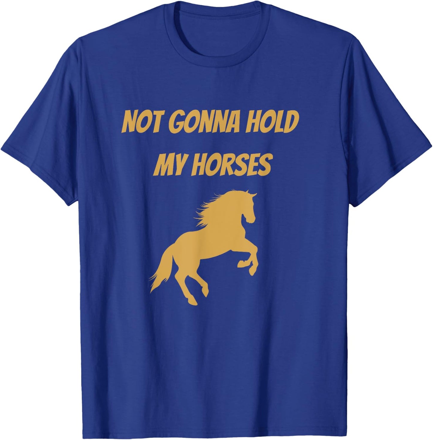 Funny Horse Quote Graphic Not Gonna Hold My Horses T-Shirt - T-Shirt | Royal
