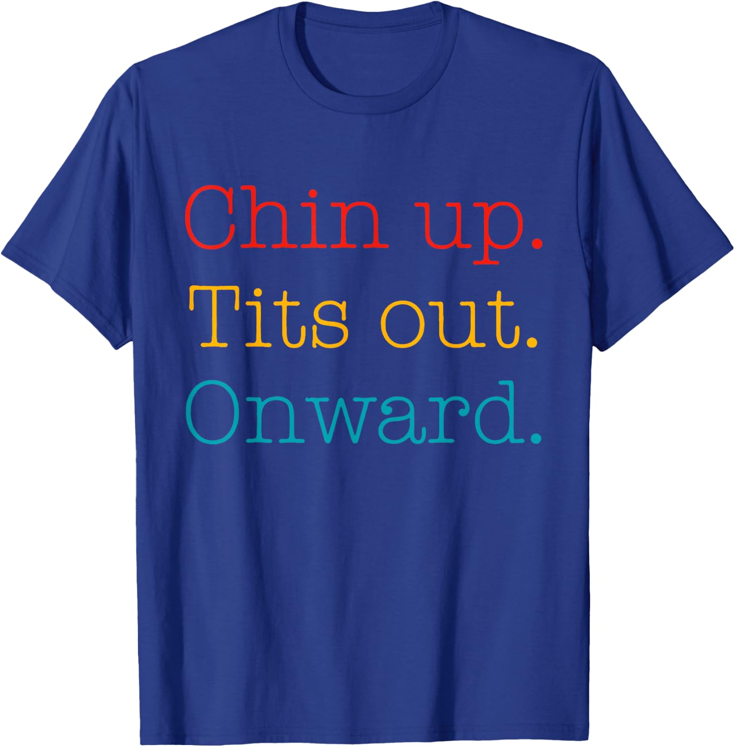 Chin Up Tits Out Onward Apparel T-Shirt - T-Shirt | Royal