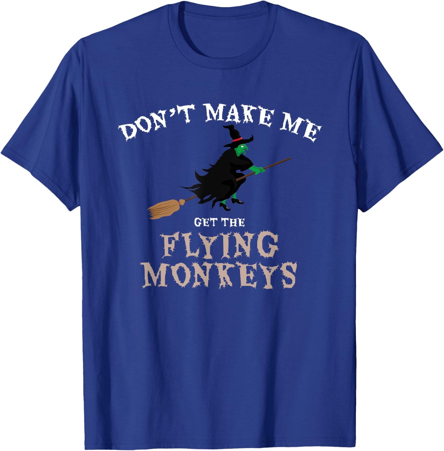 Don't Make Me Get The Flying Monkeys Funny Halloween Witch T-Shirt - T-Shirt | Royal