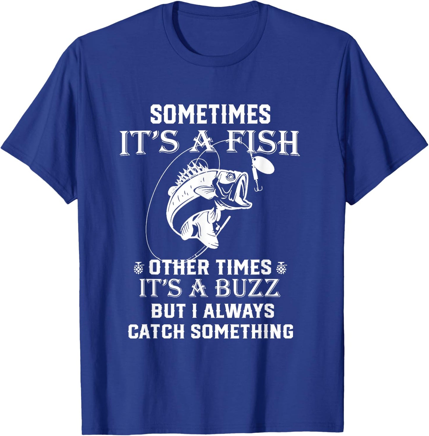 Fishing Sometimes It's A Fish Other Times It's A Buzz T-Shirt - T-Shirt | Royal