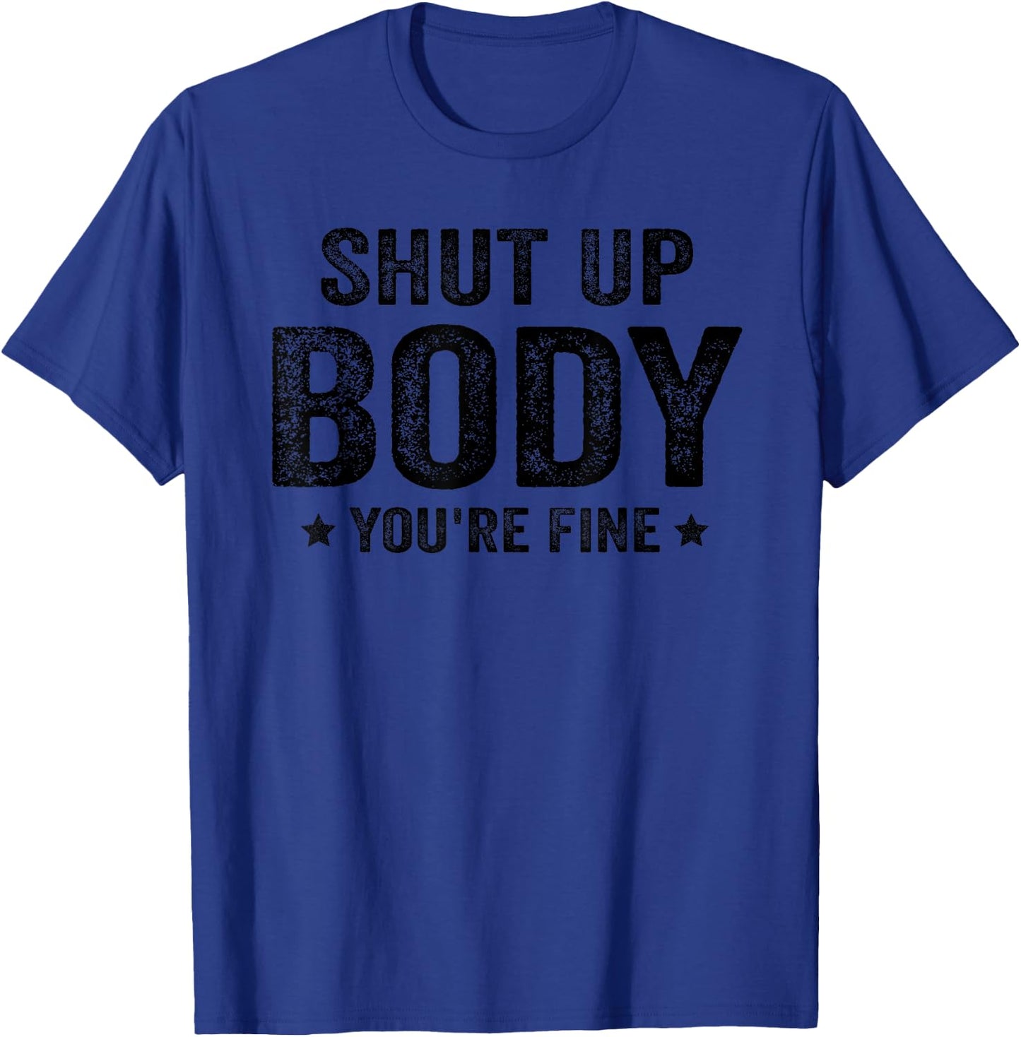 Funny Gym motivational Shut Up Body You're Fine T-Shirt - T-Shirt | Royal