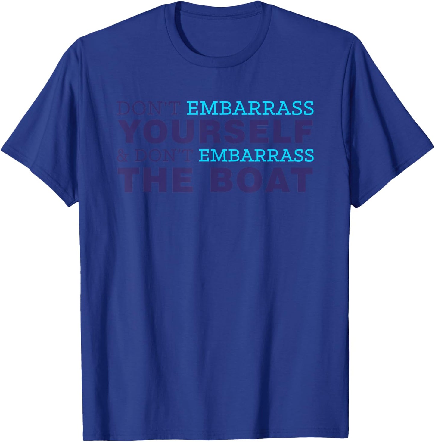 Don’t Yourself And Don’t Embarrass The Boat T-Shirt - T-Shirt | Royal