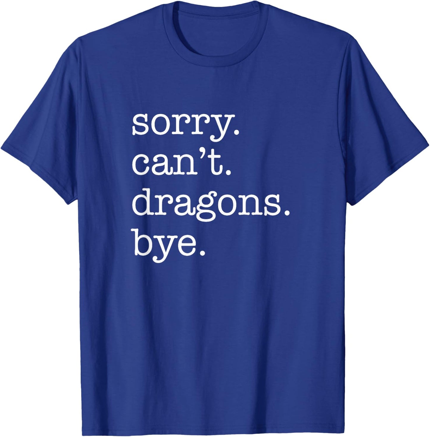 Sorry Can't Dragons Bye Funny Dragon T-Shirt - T-Shirt | Royal