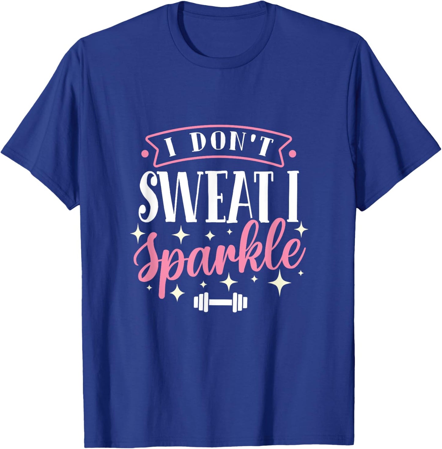 Gym Fitness Workout Funny Don't Sweat I Sparkle Quote T-Shirt - T-Shirt | Royal